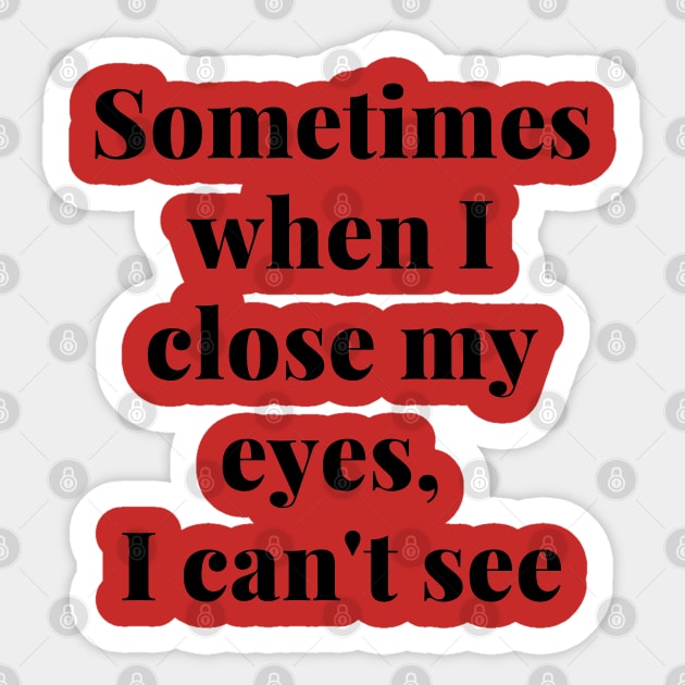 Sometimes When I close My Eyes, I Can't See Sticker by Indigo Thoughts 